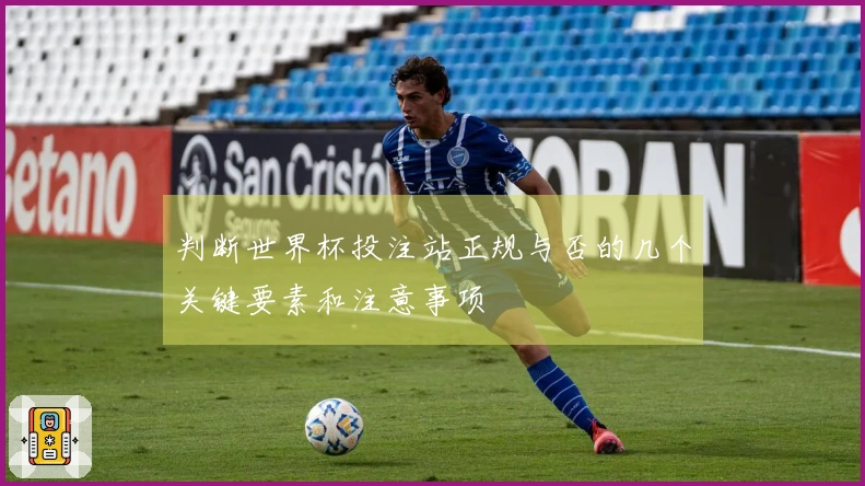 判断世界杯投注站正规与否的几个关键要素和注意事项